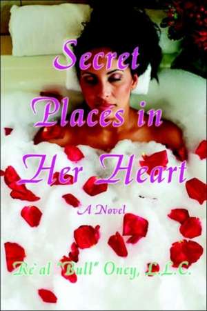 Secret Places in Her Heart de L.L.C. Re'Al "Bull" Oney