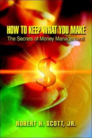 How to Keep What You Make de Robert H. Scott