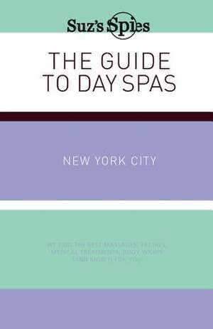 Suz's Spies the Guide to Day Spas New York City de Suzanne Burchill