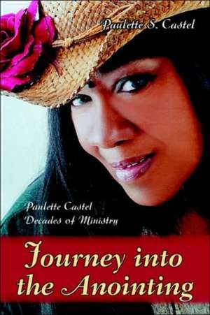 Journey Into the Anointing de Paulette S. Castel