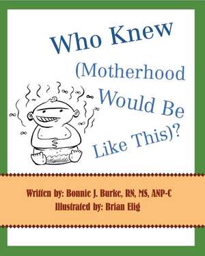 Who Knew (Motherhood Would Be Like This)? de Bonnie J. Burke