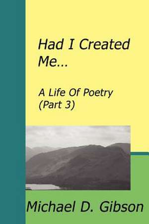 Had I Created Me... de Michael D. Gibson