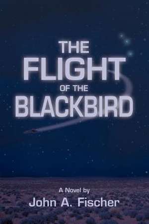 The Flight of the Blackbird de John A. Fischer