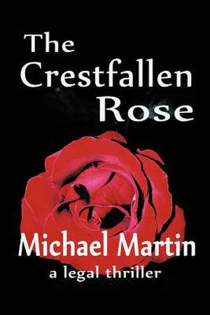 The Crestfallen Rose de Michael D. Martin