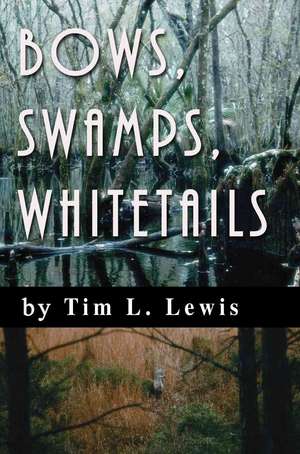 Bows, Swamps, Whitetails de Tim L. Lewis