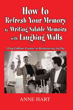 How to Refresh Your Memory by Writing Salable Memoirs with Laughing Walls de Anne Hart