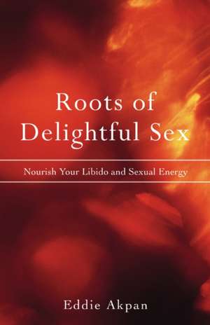 Roots of Delightful Sex de Eddie Akpan