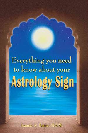 Everything You Need to Know about Your Astrology Sign de Laurie A. Baum M. S. W.