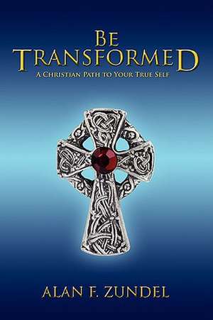 Be Transformed de Zundel, Alan F.