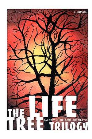 The Life Tree Trilogy de Larry Richard Gorlitz