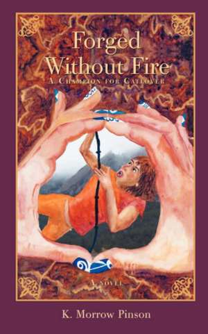 Forged Without Fire de K. Morrow Pinson