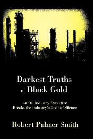 Darkest Truths of Black Gold de Robert Palmer Smith