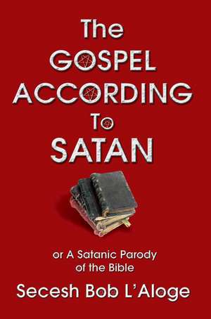 The Gospel According to Satan de Secesh Bob L'Aloge