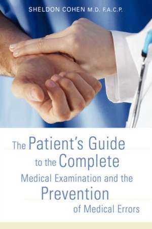 The Patient's Guide to the Complete Medical Examination and the Prevention of Medical Errors de Sheldon Cohen