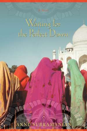 Waiting for the Perfect Dawn de Annu Subramanian