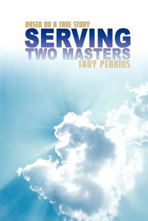 Serving Two Masters de Troy L. Perkins