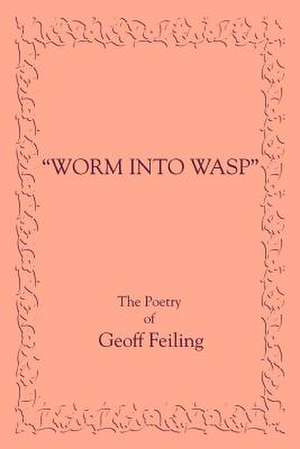 Worm into Wasp de Geoffrey R Feiling