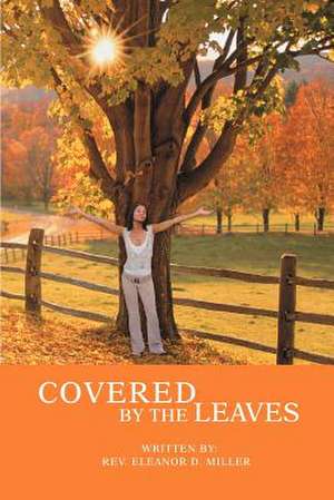 Covered by the Leaves de Rev Eleanor D. Miller