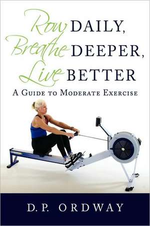 Row Daily, Breathe Deeper, Live Better de D. P. Ordway