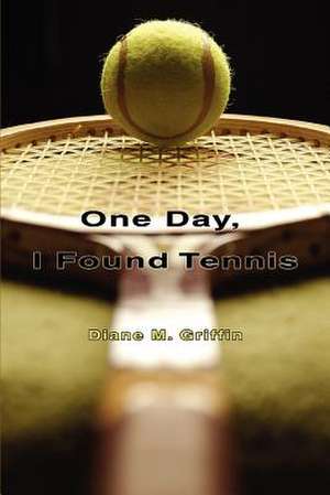 One Day, I Found Tennis de Diane M. Griffin