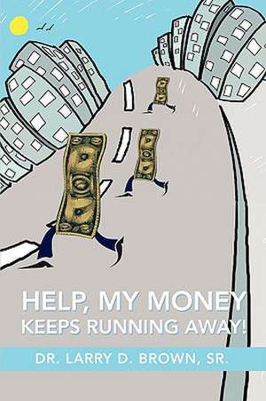 Help, My Money Keeps Running Away! de Larry D. Brown