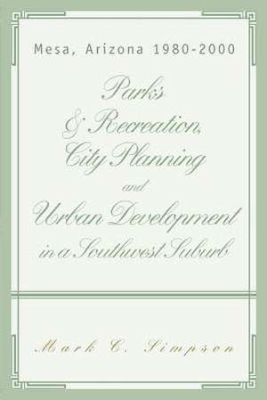 Parks & Recreation, City Planning and Urban Development in a Southwest Suburb de Mark C. Simpson