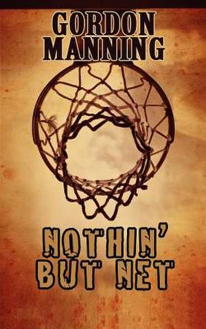 Nothin' But Net de Gordon Douglas Manning