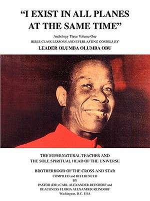 "I Exist in All Planes at the Same Time" Anthology Three Volume One de Carl Alexander-Reindorf