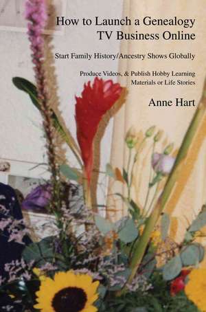 How to Launch a Genealogy TV Business Online de Anne Hart