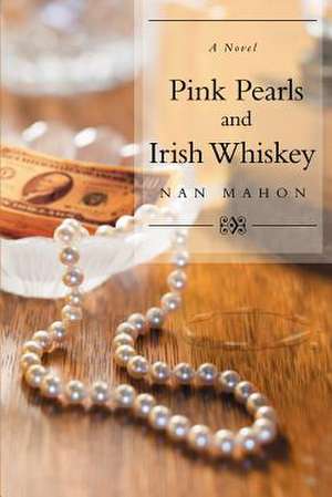 Pink Pearls and Irish Whiskey de Nan Mahon