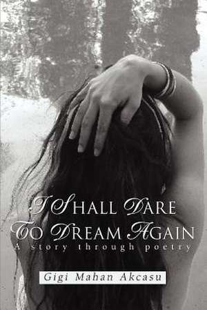 I Shall Dare to Dream Again de Gigi Mahan Akcasu