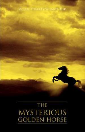 The Mysterious Golden Horse de Phd Mollie Sharkey-Wilmot