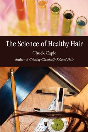 The Science of Healthy Hair de Chuck Caple