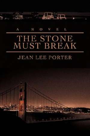 The Stone Must Break de Jean Lee Porter