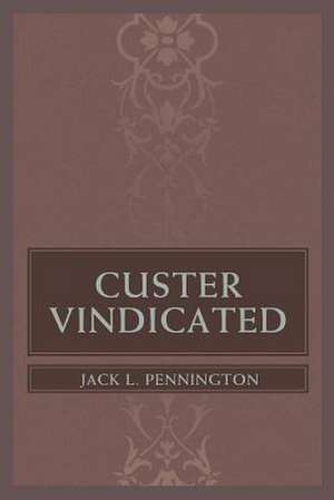 Custer Vindicated de Jack L. Pennington