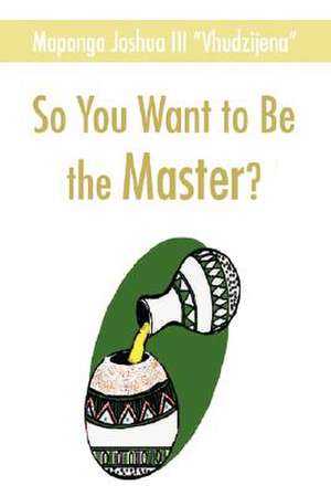 So You Want to Be the Master? de Joshua Maponga