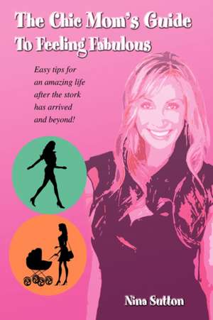 The Chic Mom's Guide to Feeling Fabulous de Nina Sutton