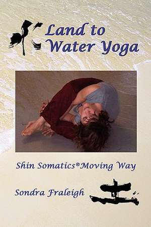 Land to Water Yoga de Sondra Fraleigh