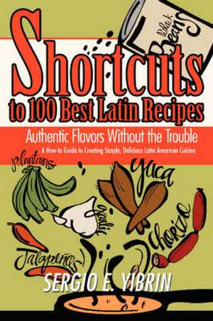 Shortcuts to 100 Best Latin Recipes de Sergio E. Yibrin