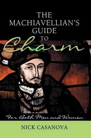 The Machiavellian's Guide to Charm de Nick Casanova