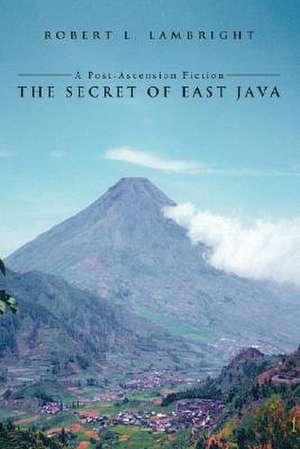 The Secret of East Java de Robert L. Lambright