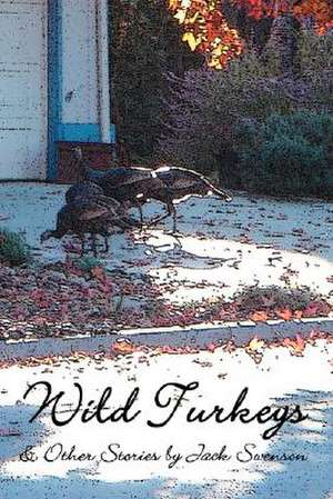 Wild Turkeys & Other Stories de Jack Swenson