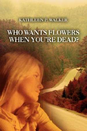 Who Wants Flowers When You're Dead? de Kathleen P. Walker