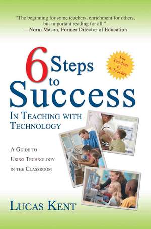 6 Steps to Success in Teaching with Technology de Lucas Kent