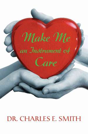 Make Me an Instrument of Care de Charles E. Smith