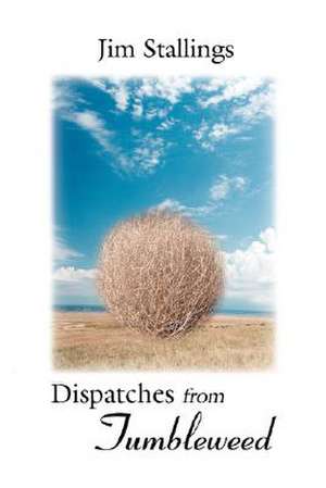 Dispatches from Tumbleweed de Jim Stallings