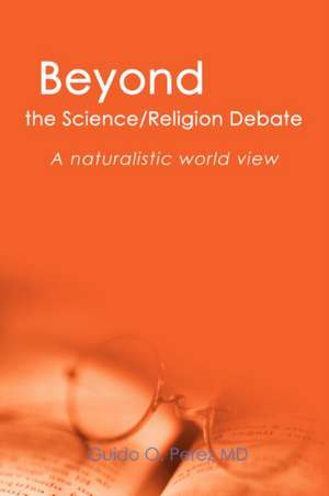 Beyond the Science/Religion Debate de Guido O. Perez