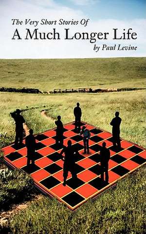 The Very Short Stories of a Much Longer Life de Paul Levine