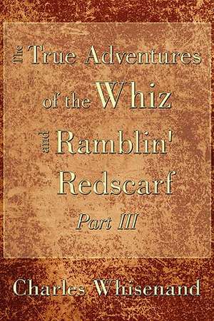 The True Adventures of the Whiz and Ramblin' Redscarf Part III de Charles Whisenand