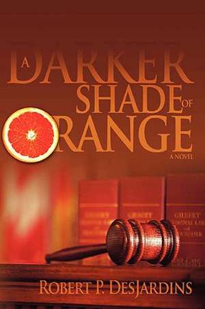 A Darker Shade of Orange de Robert P. Desjardins